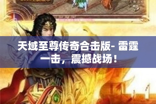 天域至尊传奇合击版- 雷霆一击，震撼战场！