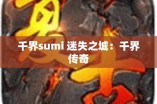 千界sumi 迷失之城：千界传奇