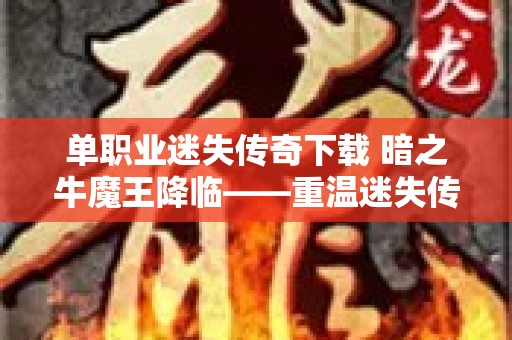 单职业迷失传奇下载 暗之牛魔王降临——重温迷失传奇的激情岁月