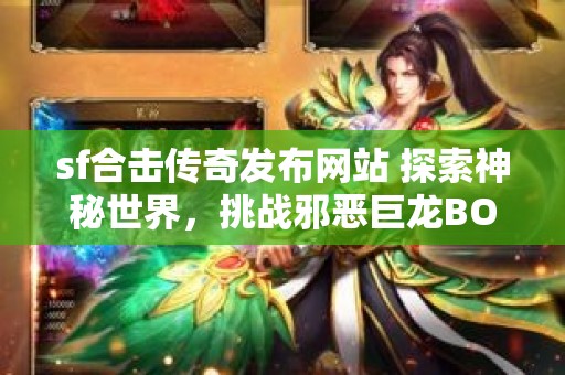 sf合击传奇发布网站 探索神秘世界，挑战邪恶巨龙BOSS