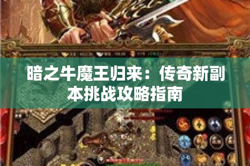 暗之牛魔王归来：传奇新副本挑战攻略指南