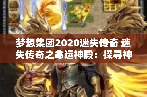 梦想集团2020迷失传奇 迷失传奇之命运神殿：探寻神秘宝藏的冒险之旅