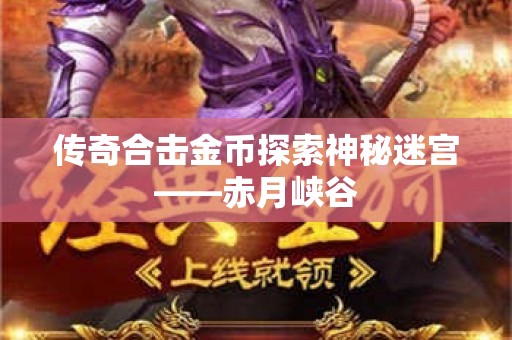 传奇合击金币探索神秘迷宫——赤月峡谷