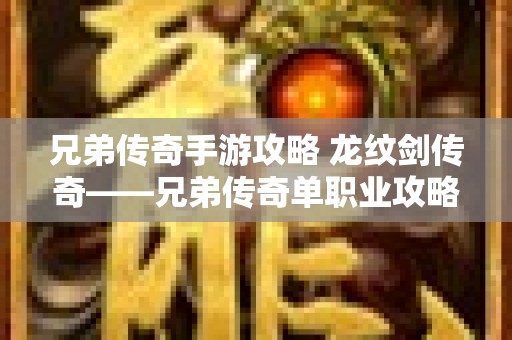 兄弟传奇手游攻略 龙纹剑传奇——兄弟传奇单职业攻略大揭秘