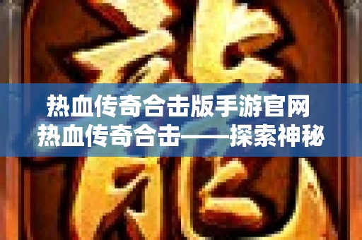 热血传奇合击版手游官网 热血传奇合击——探索神秘副本“幽暗地牢”