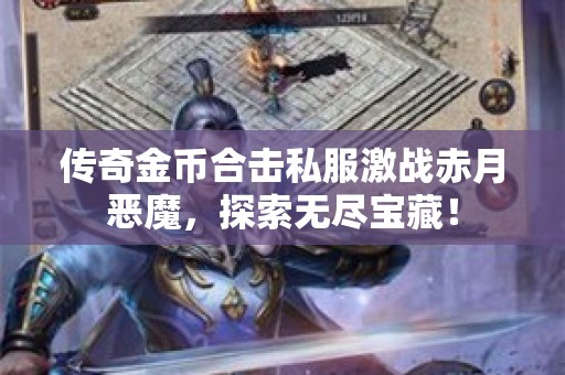 传奇金币合击私服激战赤月恶魔，探索无尽宝藏！