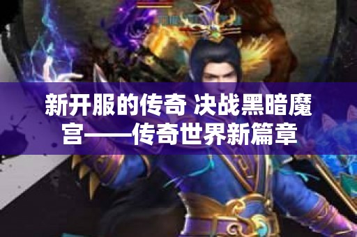 新开服的传奇 决战黑暗魔宫——传奇世界新篇章