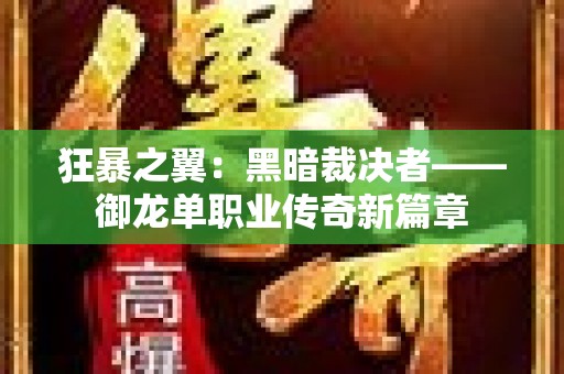 狂暴之翼：黑暗裁决者——御龙单职业传奇新篇章