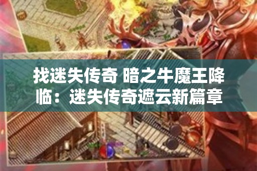 找迷失传奇 暗之牛魔王降临：迷失传奇遮云新篇章