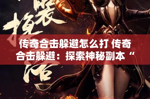 传奇合击躲避怎么打 传奇合击躲避：探索神秘副本“龙之谷”