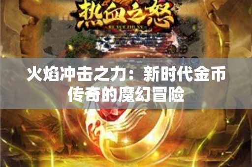 火焰冲击之力：新时代金币传奇的魔幻冒险