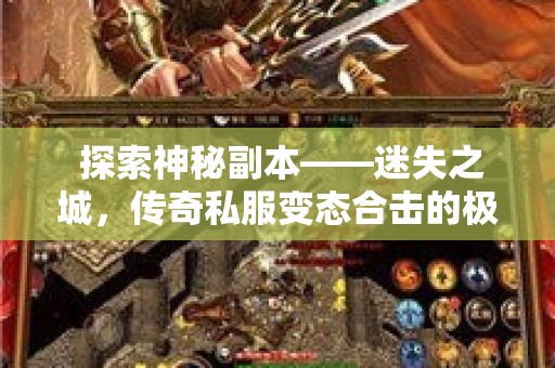  探索神秘副本——迷失之城，传奇私服变态合击的极限挑战