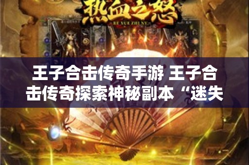 王子合击传奇手游 王子合击传奇探索神秘副本“迷失之地”