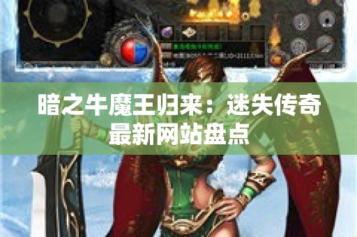 暗之牛魔王归来：迷失传奇最新网站盘点