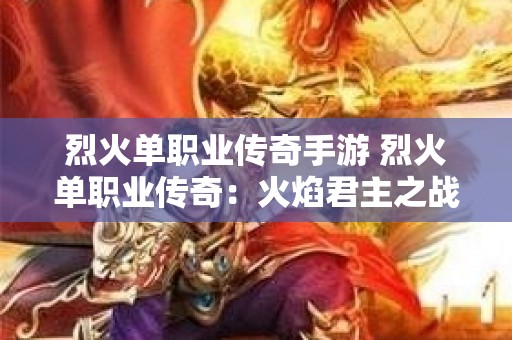 烈火单职业传奇手游 烈火单职业传奇：火焰君主之战，勇闯传说中的魔域深渊