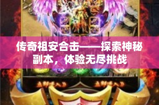 传奇祖安合击——探索神秘副本，体验无尽挑战