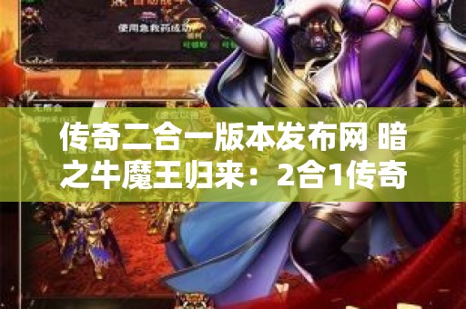 传奇二合一版本发布网 暗之牛魔王归来：2合1传奇新篇章