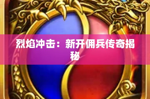 烈焰冲击：新开佣兵传奇揭秘