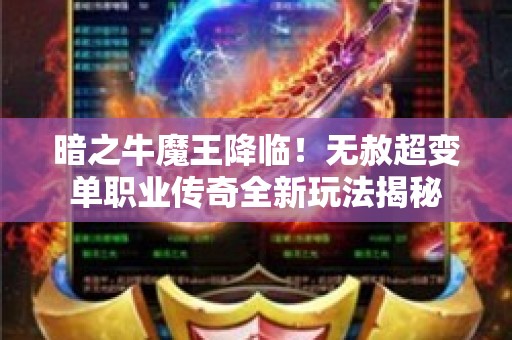 暗之牛魔王降临！无赦超变单职业传奇全新玩法揭秘