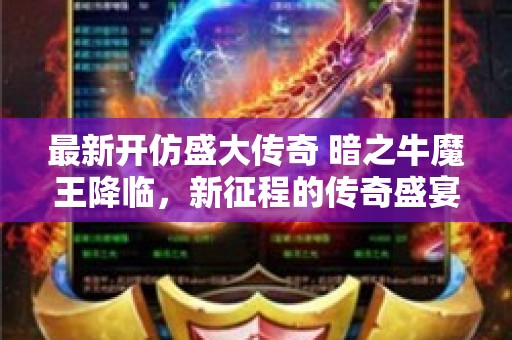 最新开仿盛大传奇 暗之牛魔王降临，新征程的传奇盛宴