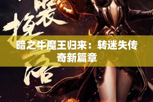 暗之牛魔王归来：转迷失传奇新篇章