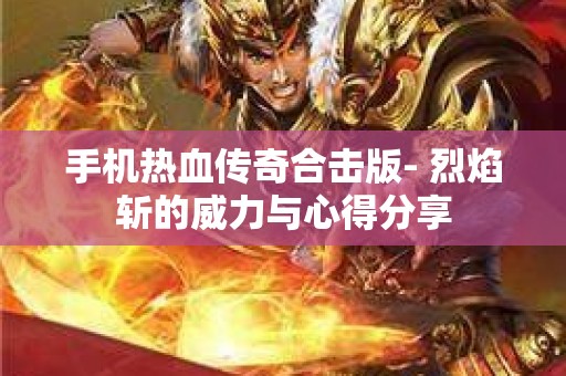 手机热血传奇合击版- 烈焰斩的威力与心得分享