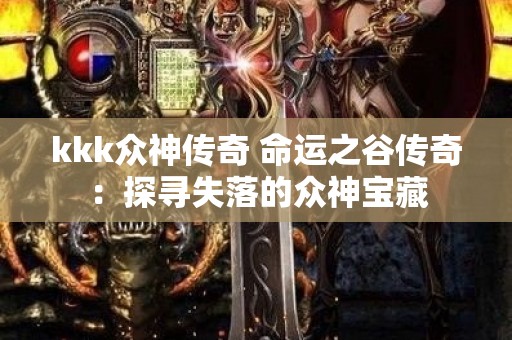 kkk众神传奇 命运之谷传奇：探寻失落的众神宝藏