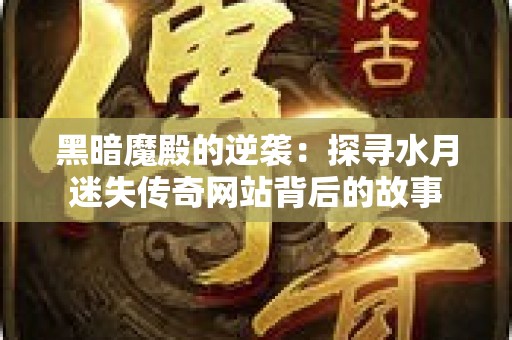 黑暗魔殿的逆袭：探寻水月迷失传奇网站背后的故事