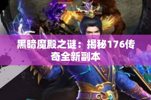 黑暗魔殿之谜：揭秘176传奇全新副本