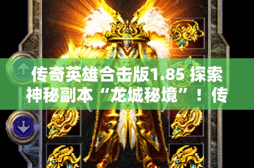 传奇英雄合击版1.85 探索神秘副本“龙城秘境”！传奇私服英雄合击版震撼来袭！