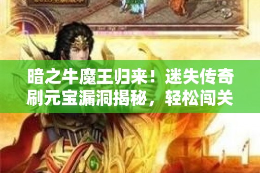 暗之牛魔王归来！迷失传奇刷元宝漏洞揭秘，轻松闯关攻略大放送