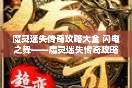 魔灵迷失传奇攻略大全 闪电之舞——魔灵迷失传奇攻略心得