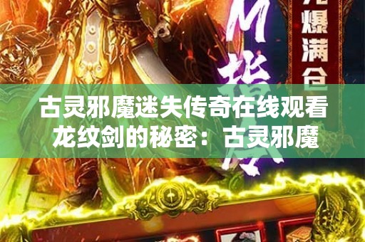 古灵邪魔迷失传奇在线观看 龙纹剑的秘密：古灵邪魔迷失传奇探险之旅