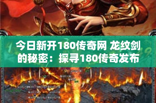 今日新开180传奇网 龙纹剑的秘密：探寻180传奇发布网中的顶级装备