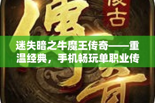 迷失暗之牛魔王传奇——重温经典，手机畅玩单职业传奇