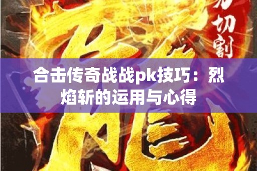 合击传奇战战pk技巧：烈焰斩的运用与心得