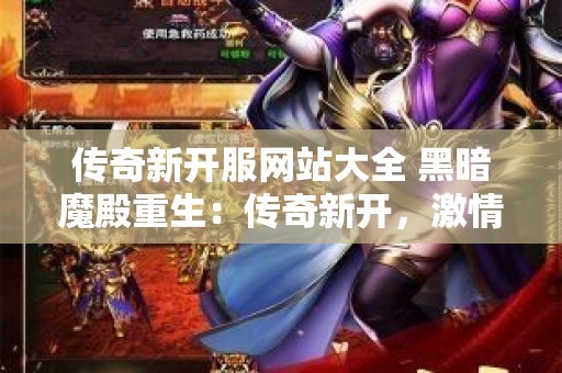 传奇新开服网站大全 黑暗魔殿重生：传奇新开，激情再续