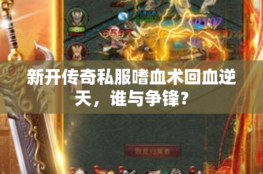 新开传奇私服嗜血术回血逆天，谁与争锋？