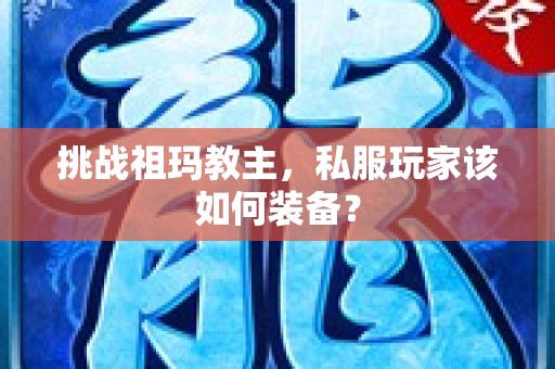 挑战祖玛教主，私服玩家该如何装备？