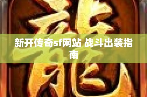 新开传奇sf网站 战斗出装指南