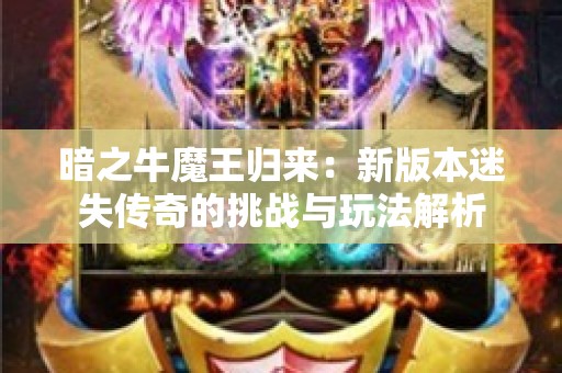 暗之牛魔王归来：新版本迷失传奇的挑战与玩法解析