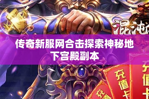 传奇新服网合击探索神秘地下宫殿副本