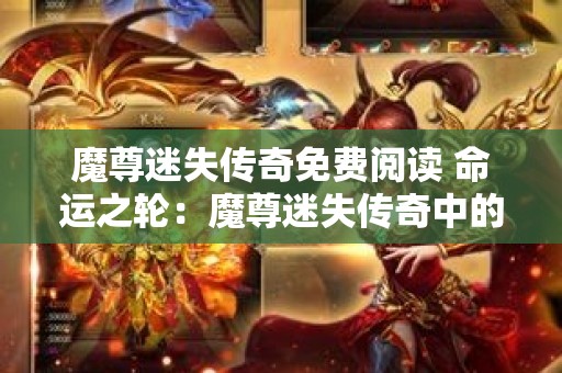 魔尊迷失传奇免费阅读 命运之轮：魔尊迷失传奇中的神秘装备探索