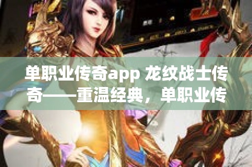 单职业传奇app 龙纹战士传奇——重温经典，单职业传奇客户端再掀激情浪潮！