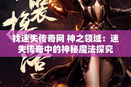 找迷失传奇网 神之领域：迷失传奇中的神秘魔法探究