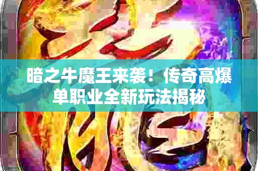 暗之牛魔王来袭！传奇高爆单职业全新玩法揭秘